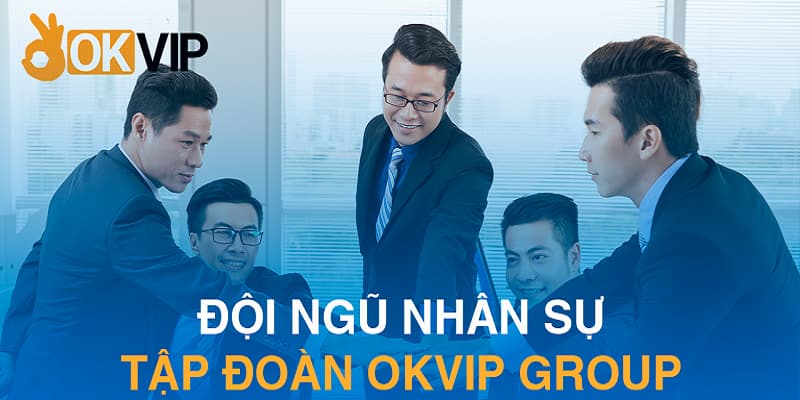 Đội ngũ nhân sự tại OKVIP