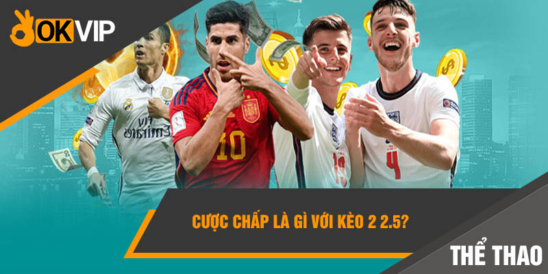 Cược chấp là gì với kèo 2 2.5?