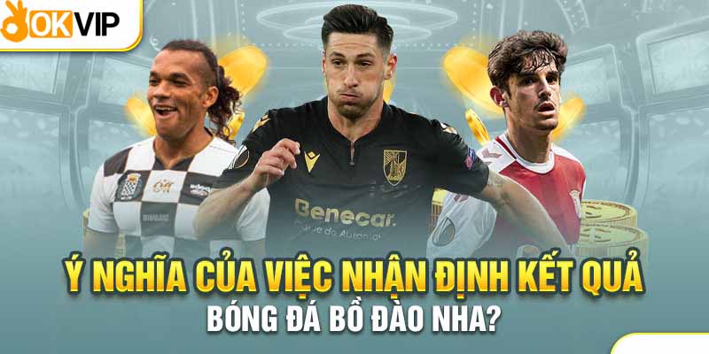 Lợi ích khi thực hiện nhận định bóng đá Bồ Đào Nha