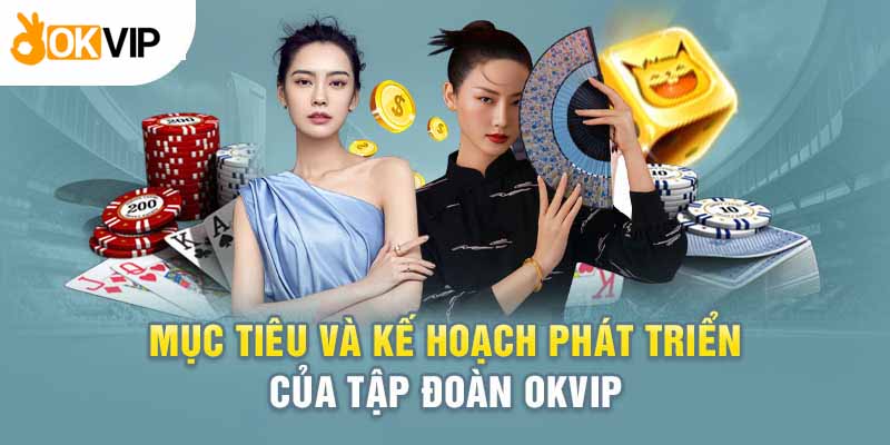 Mục tiêu phát triển và duy trì giá trị cốt lõi của tập đoàn Okvip
