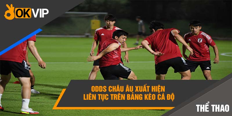 Odds châu Âu xuất hiện liên tục trên bảng kèo cá độ